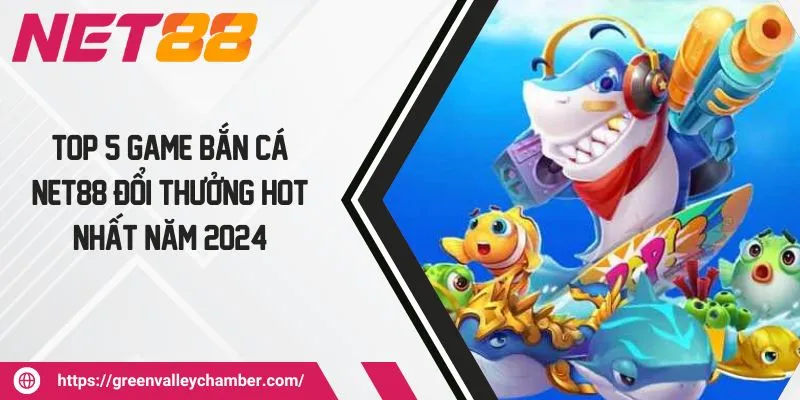 Top 5 Game Bắn Cá Net88 Đổi Thưởng Hot Nhất Năm 2024