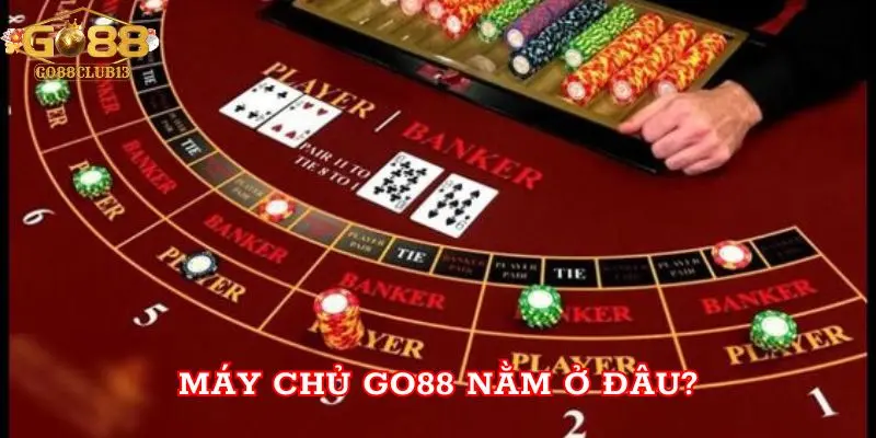 Máy chủ Go88 nằm ở đâu?