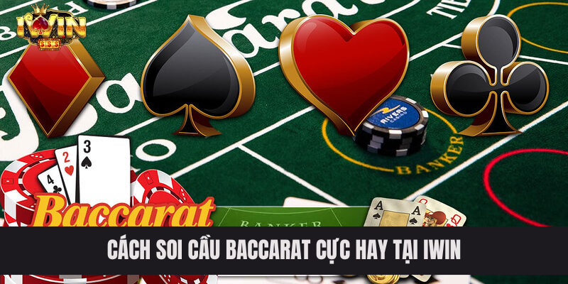 Cách soi cầu Baccarat cực hay tại IWIN