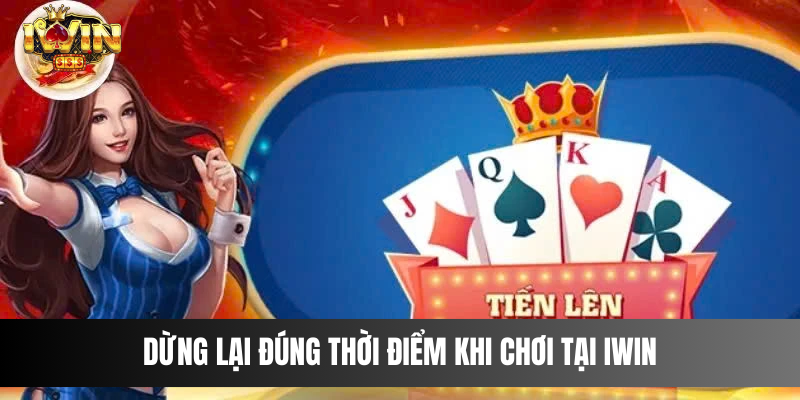 Dừng lại đúng thời điểm khi chơi tại IWIN